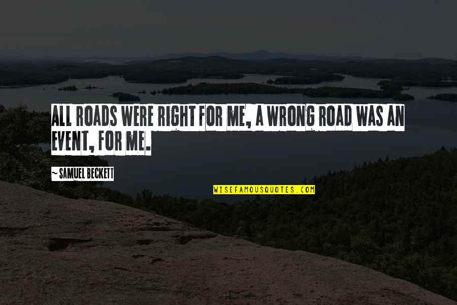 Samuel Beckett Quotes By Samuel Beckett: All roads were right for me, a wrong