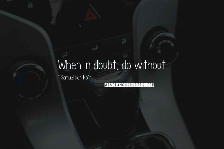 Samuel Ben Hofni quotes: When in doubt, do without.