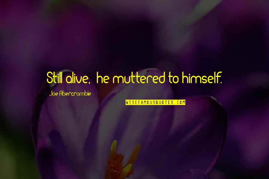 Samuel Bleak Quotes By Joe Abercrombie: Still alive," he muttered to himself. Samuel Bleak Quotes By Joe Abercrombie: Still alive," he muttered to himself.