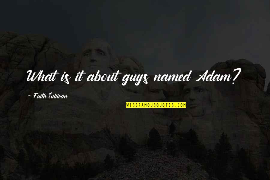 Samuel Blumenfeld Quotes By Faith Sullivan: What is it about guys named Adam?