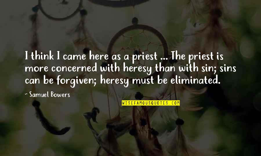 Samuel Bowers Quotes By Samuel Bowers: I think I came here as a priest Samuel Bowers Quotes By Samuel Bowers: I think I came here as a priest