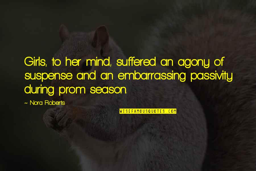 Samuel Brannan Quotes By Nora Roberts: Girls, to her mind, suffered an agony of Samuel Brannan Quotes By Nora Roberts: Girls, to her mind, suffered an agony of