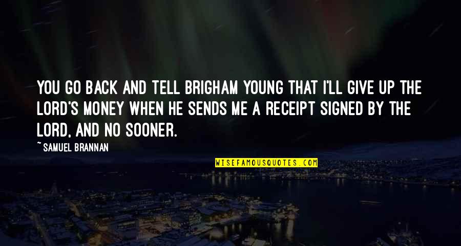 Samuel Brannan Quotes By Samuel Brannan: You go back and tell Brigham Young that Samuel Brannan Quotes By Samuel Brannan: You go back and tell Brigham Young that