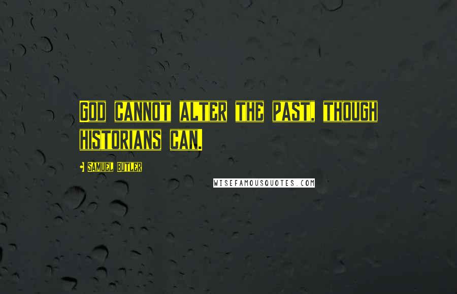 Samuel Butler quotes: God cannot alter the past, though historians can.
