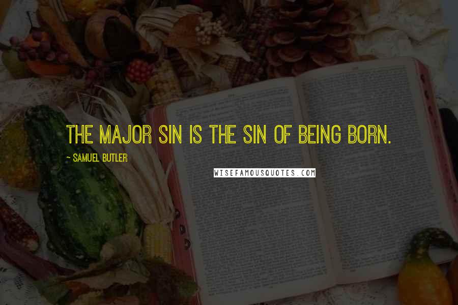 Samuel Butler quotes: The major sin is the sin of being born.