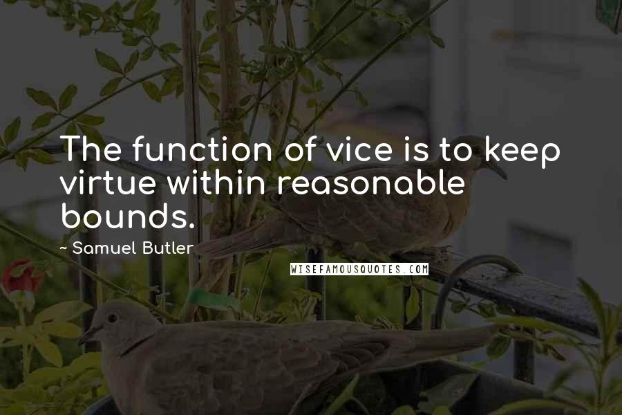 Samuel Butler quotes: The function of vice is to keep virtue within reasonable bounds.