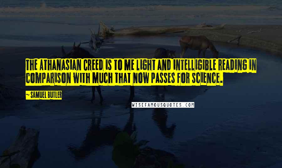 Samuel Butler quotes: The Athanasian Creed is to me light and intelligible reading in comparison with much that now passes for science.