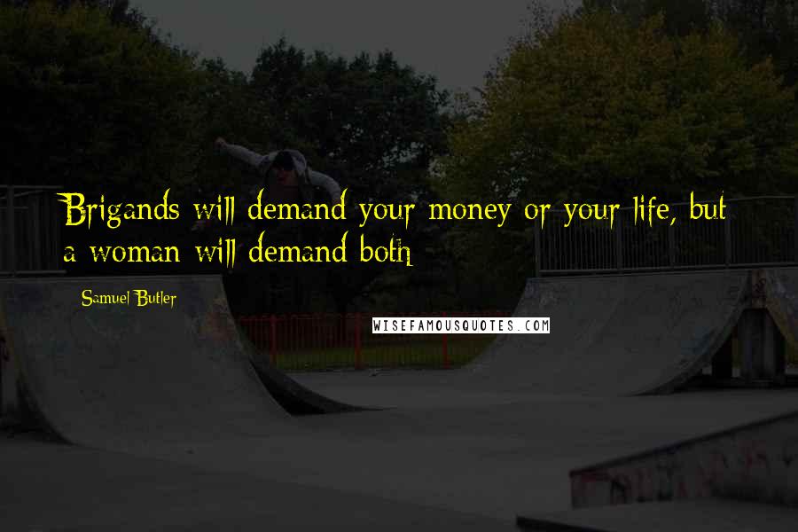 Samuel Butler quotes: Brigands will demand your money or your life, but a woman will demand both