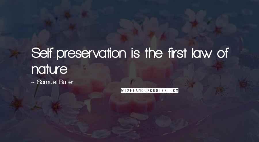 Samuel Butler quotes: Self-preservation is the first law of nature.