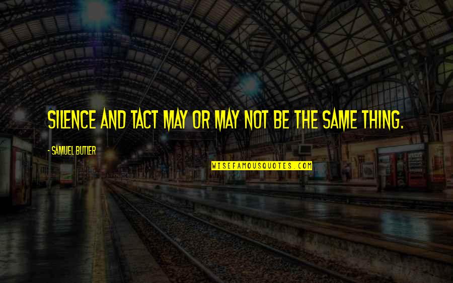 Samuel Butler Quotes By Samuel Butler: Silence and tact may or may not be Samuel Butler Quotes By Samuel Butler: Silence and tact may or may not be