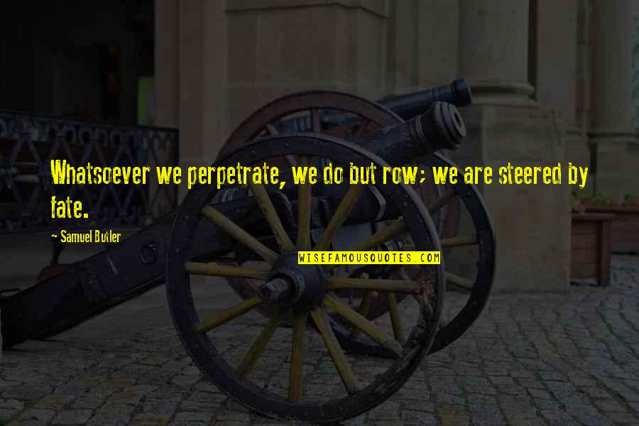 Samuel Butler Quotes By Samuel Butler: Whatsoever we perpetrate, we do but row; we