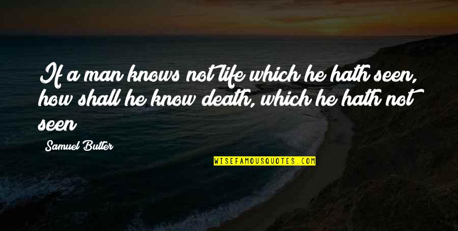 Samuel Butler Quotes By Samuel Butler: If a man knows not life which he Samuel Butler Quotes By Samuel Butler: If a man knows not life which he
