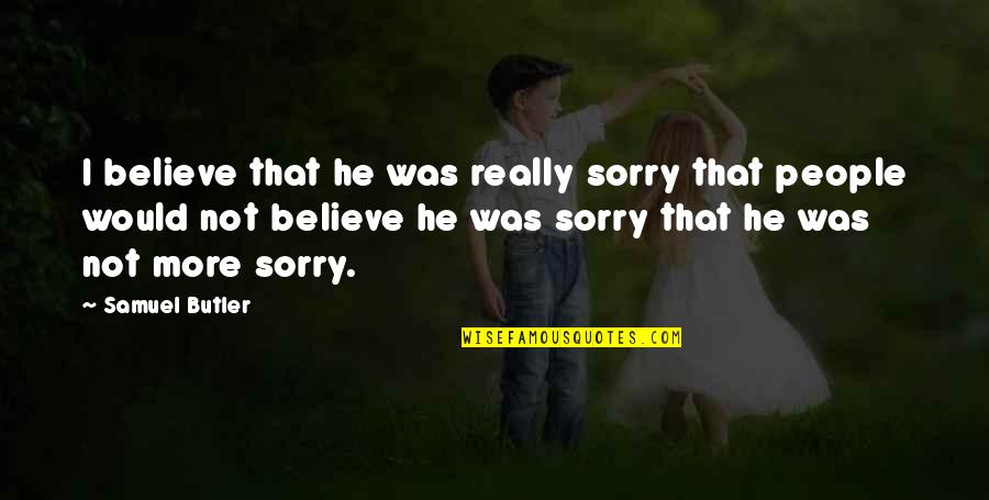 Samuel Butler Quotes By Samuel Butler: I believe that he was really sorry that Samuel Butler Quotes By Samuel Butler: I believe that he was really sorry that