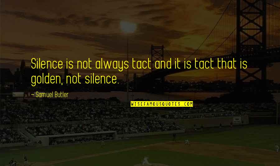 Samuel Butler Quotes By Samuel Butler: Silence is not always tact and it is