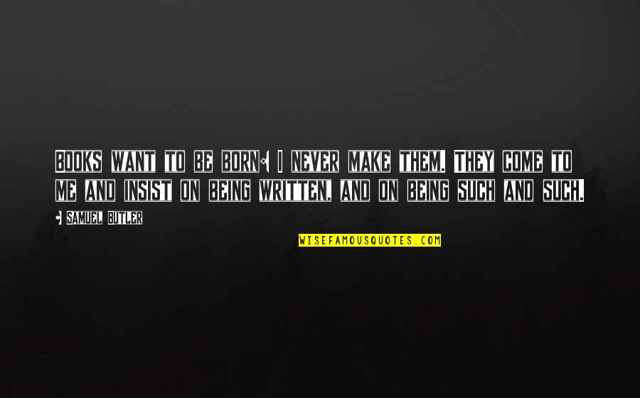 Samuel Butler Quotes By Samuel Butler: Books want to be born: I never make Samuel Butler Quotes By Samuel Butler: Books want to be born: I never make