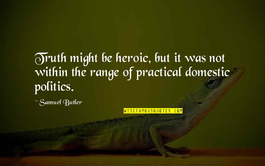 Samuel Butler Quotes By Samuel Butler: Truth might be heroic, but it was not Samuel Butler Quotes By Samuel Butler: Truth might be heroic, but it was not