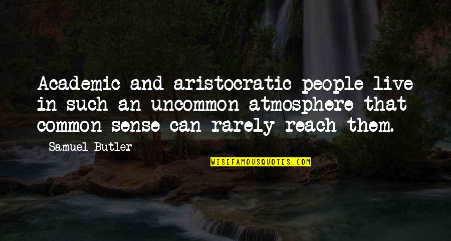 Samuel Butler Quotes By Samuel Butler: Academic and aristocratic people live in such an