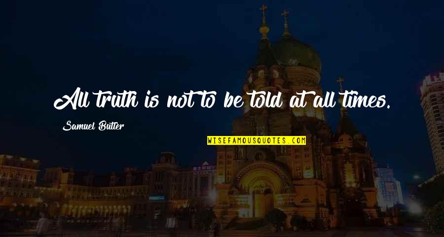 Samuel Butler Quotes By Samuel Butler: All truth is not to be told at