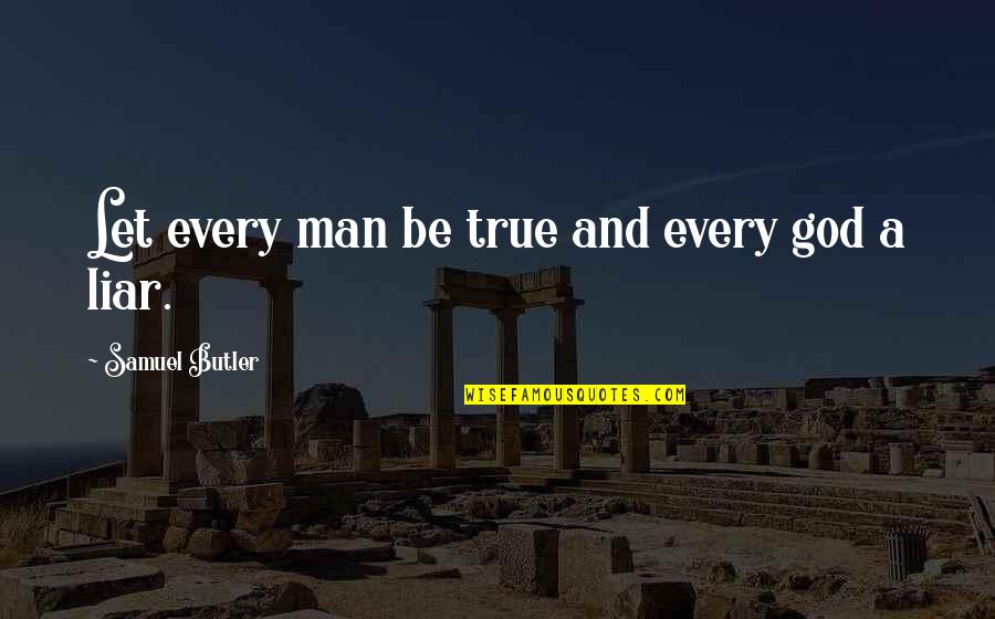 Samuel Butler Quotes By Samuel Butler: Let every man be true and every god