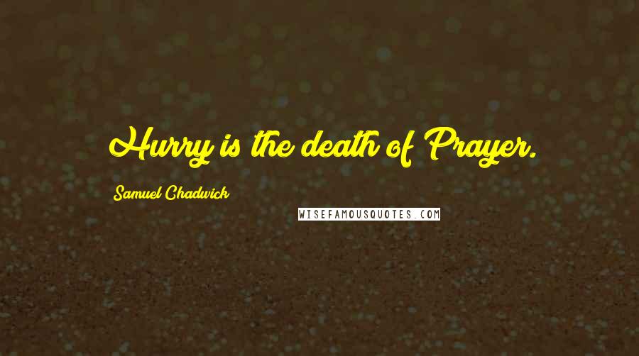 Samuel Chadwick quotes: Hurry is the death of Prayer.