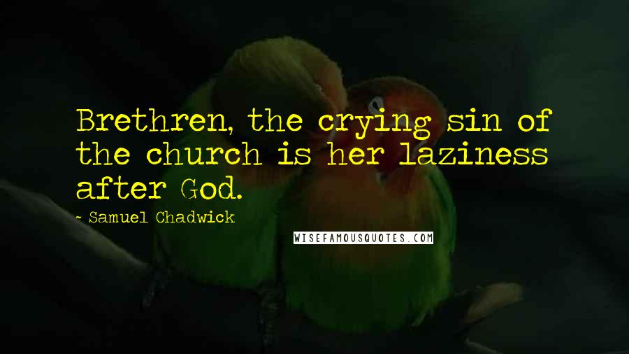 Samuel Chadwick quotes: Brethren, the crying sin of the church is her laziness after God.
