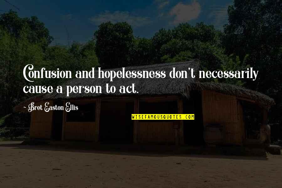 Samuel Clemmons Quotes By Bret Easton Ellis: Confusion and hopelessness don't necessarily cause a person Samuel Clemmons Quotes By Bret Easton Ellis: Confusion and hopelessness don't necessarily cause a person
