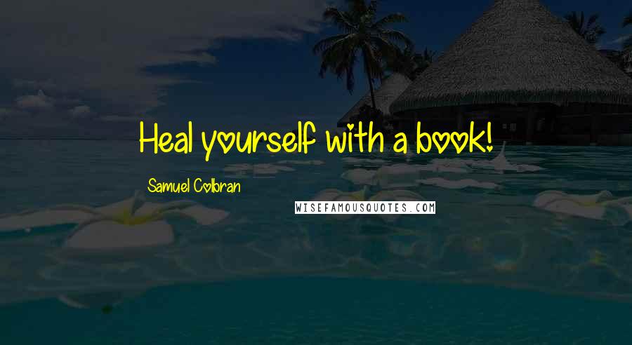 Samuel Colbran quotes: Heal yourself with a book!