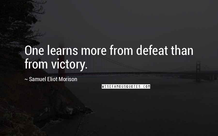 Samuel Eliot Morison quotes: One learns more from defeat than from victory.