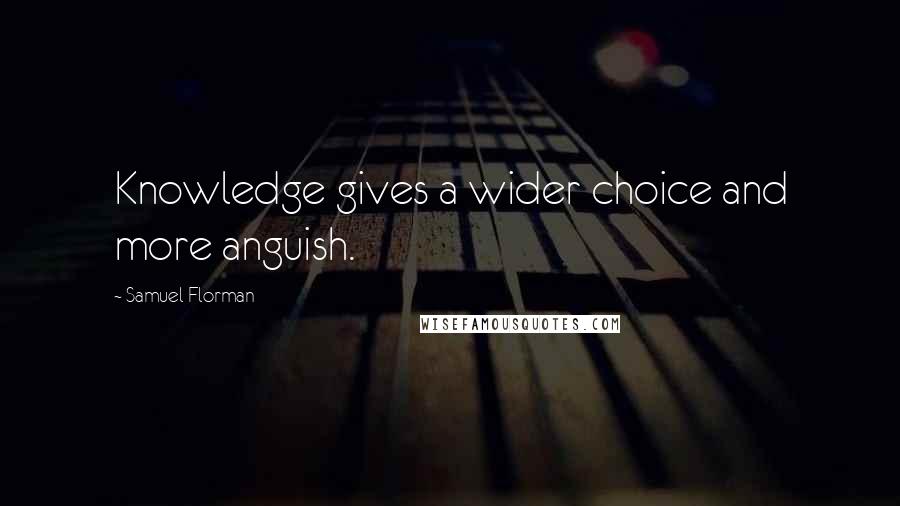 Samuel Florman quotes: Knowledge gives a wider choice and more anguish.