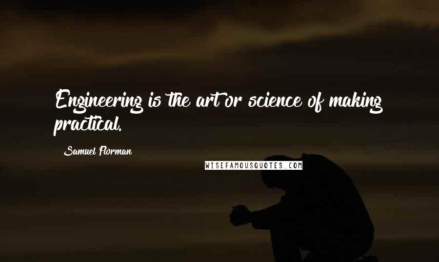 Samuel Florman quotes: Engineering is the art or science of making practical.