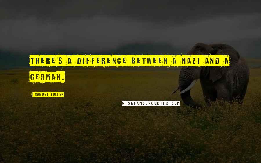 Samuel Fuller quotes: There's a difference between a Nazi and a German.
