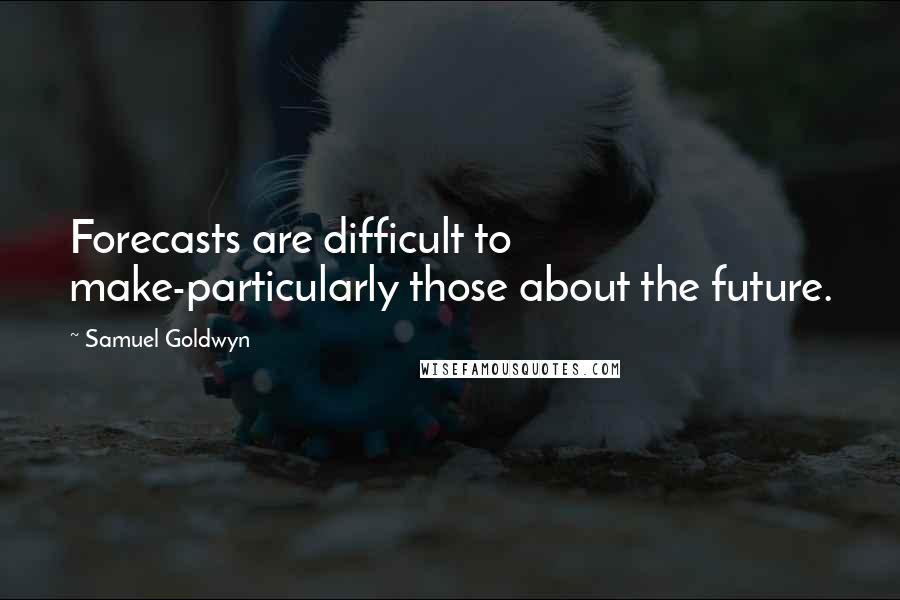 Samuel Goldwyn quotes: Forecasts are difficult to make-particularly those about the future.