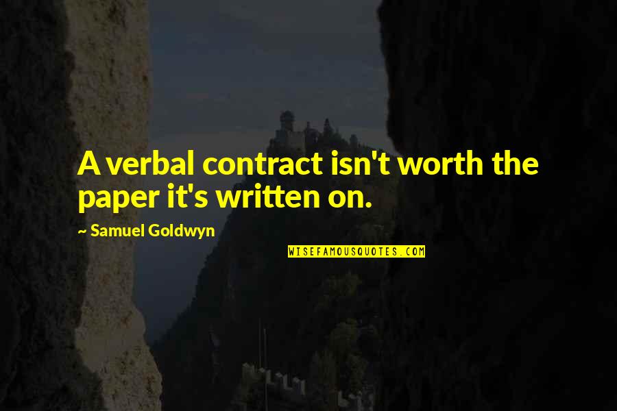 Samuel Goldwyn Quotes By Samuel Goldwyn: A verbal contract isn't worth the paper it's