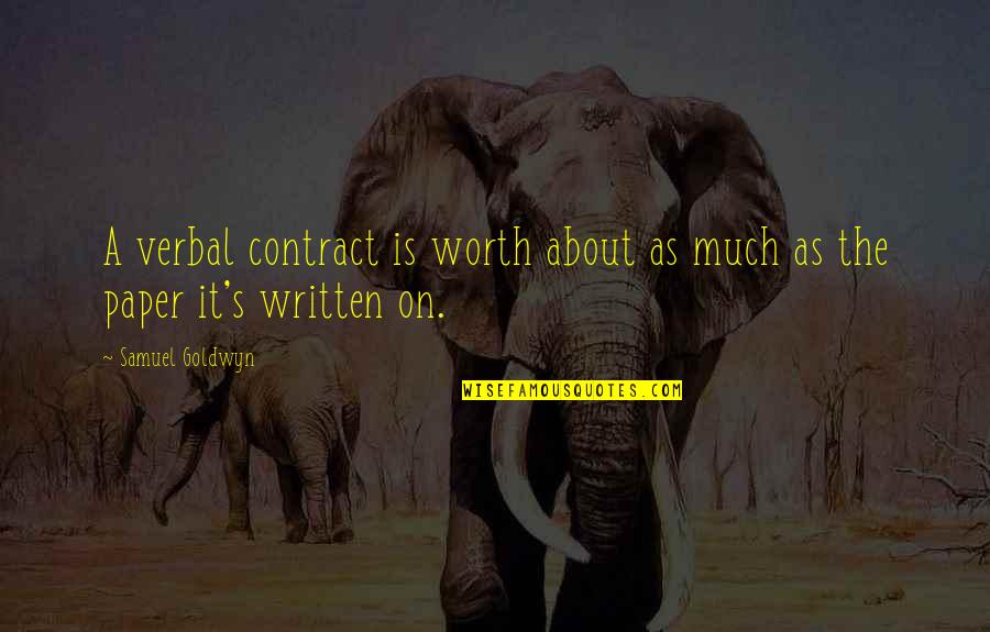 Samuel Goldwyn Quotes By Samuel Goldwyn: A verbal contract is worth about as much
