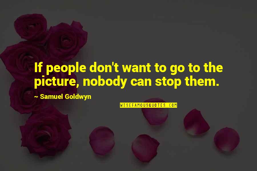 Samuel Goldwyn Quotes By Samuel Goldwyn: If people don't want to go to the