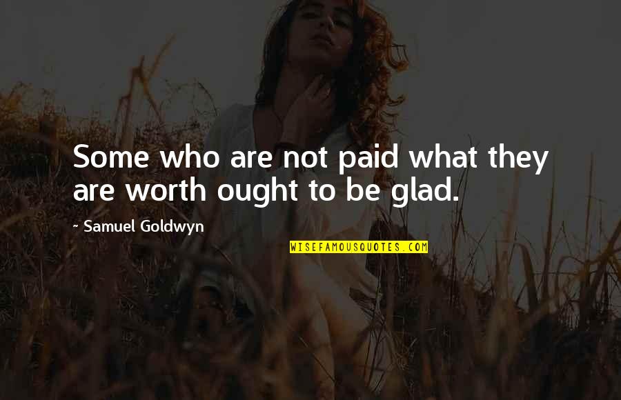 Samuel Goldwyn Quotes By Samuel Goldwyn: Some who are not paid what they are