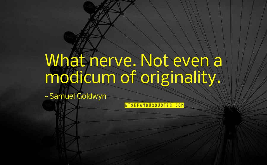 Samuel Goldwyn Quotes By Samuel Goldwyn: What nerve. Not even a modicum of originality.