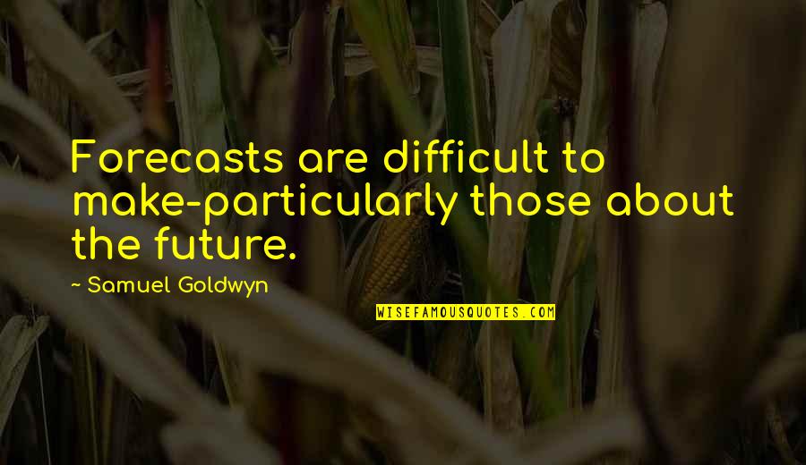 Samuel Goldwyn Quotes By Samuel Goldwyn: Forecasts are difficult to make-particularly those about the