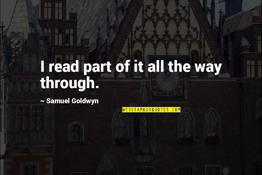 Samuel Goldwyn Quotes By Samuel Goldwyn: I read part of it all the way