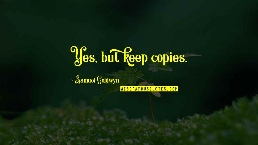 Samuel Goldwyn Quotes By Samuel Goldwyn: Yes, but keep copies.