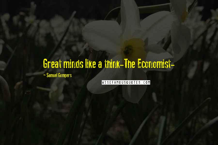 Samuel Gompers quotes: Great minds like a think-The Economist-