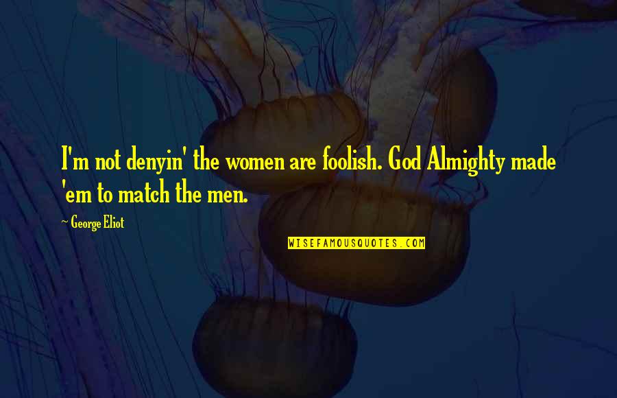 Samuel Hayden Best Quotes By George Eliot: I'm not denyin' the women are foolish. God