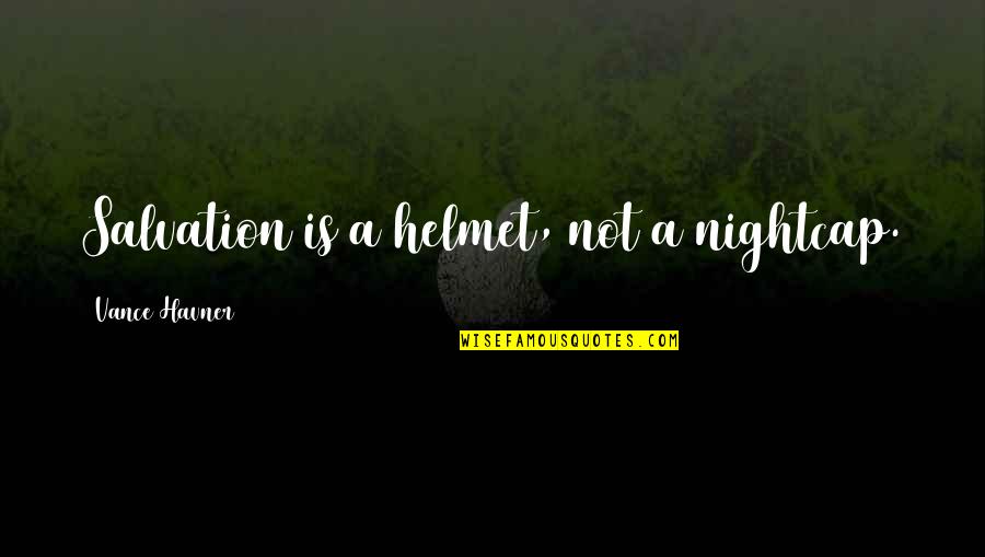 Samuel Hearne Quotes By Vance Havner: Salvation is a helmet, not a nightcap. Samuel Hearne Quotes By Vance Havner: Salvation is a helmet, not a nightcap.