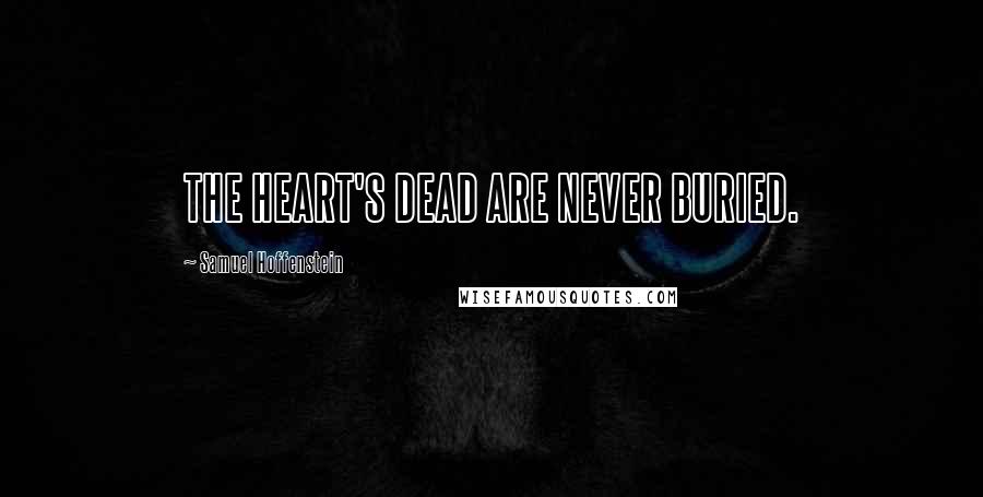 Samuel Hoffenstein quotes: THE HEART'S DEAD ARE NEVER BURIED.