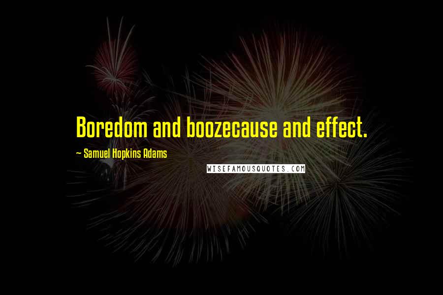 Samuel Hopkins Adams quotes: Boredom and boozecause and effect.