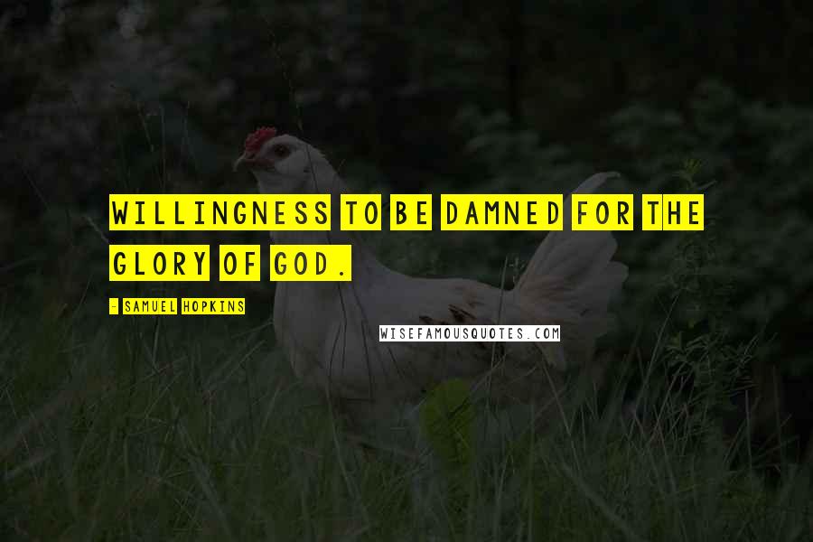 Samuel Hopkins quotes: Willingness to be damned for the glory of God.