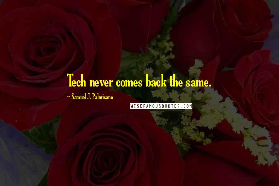 Samuel J. Palmisano quotes: Tech never comes back the same.