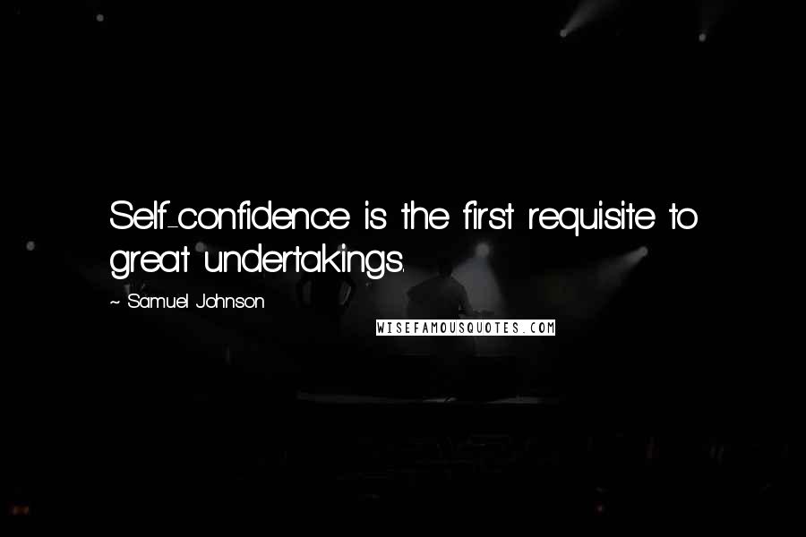 Samuel Johnson quotes: Self-confidence is the first requisite to great undertakings.