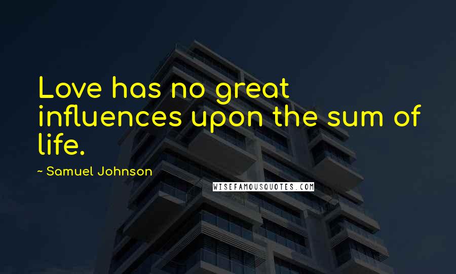 Samuel Johnson quotes: Love has no great influences upon the sum of life.