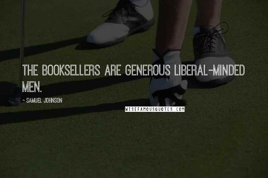 Samuel Johnson quotes: The booksellers are generous liberal-minded men.